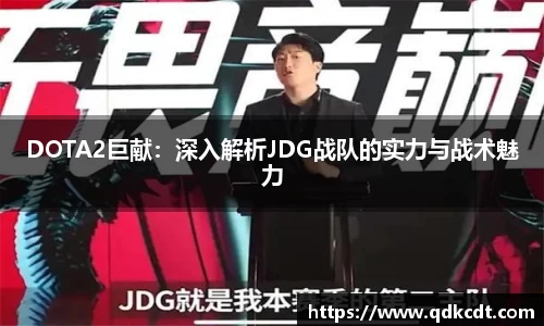 DOTA2巨献：深入解析JDG战队的实力与战术魅力