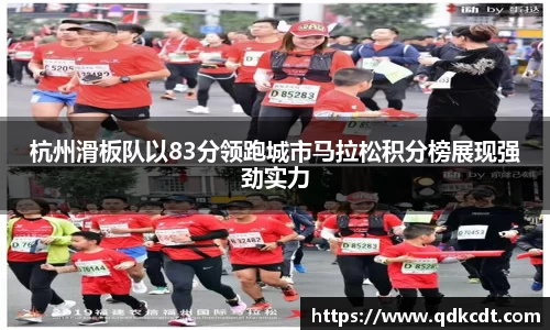 杭州滑板队以83分领跑城市马拉松积分榜展现强劲实力
