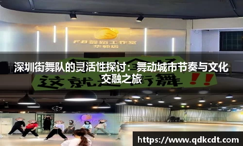 深圳街舞队的灵活性探讨：舞动城市节奏与文化交融之旅