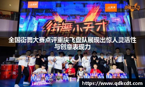 全国街舞大赛点评重庆飞盘队展现出惊人灵活性与创意表现力