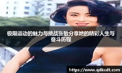 极限运动的魅力与挑战张敏分享她的精彩人生与奋斗历程