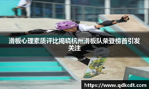 滑板心理素质评比揭晓杭州滑板队荣登榜首引发关注