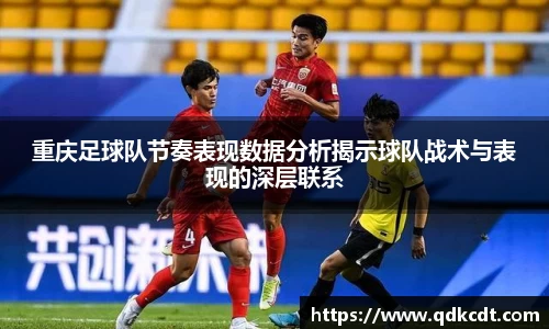 重庆足球队节奏表现数据分析揭示球队战术与表现的深层联系