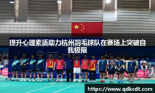 提升心理素质助力杭州羽毛球队在赛场上突破自我极限