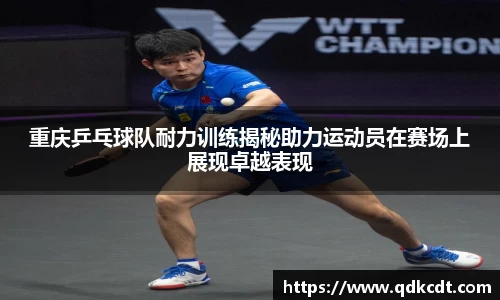 重庆乒乓球队耐力训练揭秘助力运动员在赛场上展现卓越表现
