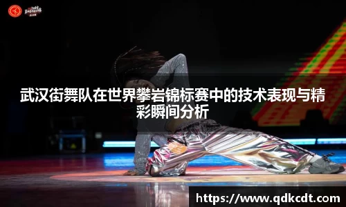 武汉街舞队在世界攀岩锦标赛中的技术表现与精彩瞬间分析