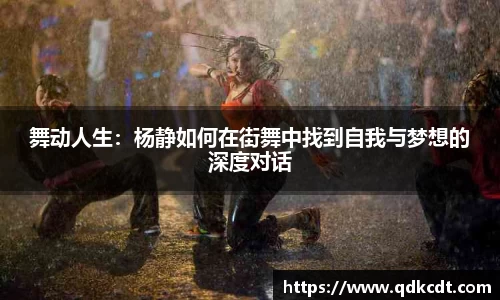 舞动人生：杨静如何在街舞中找到自我与梦想的深度对话